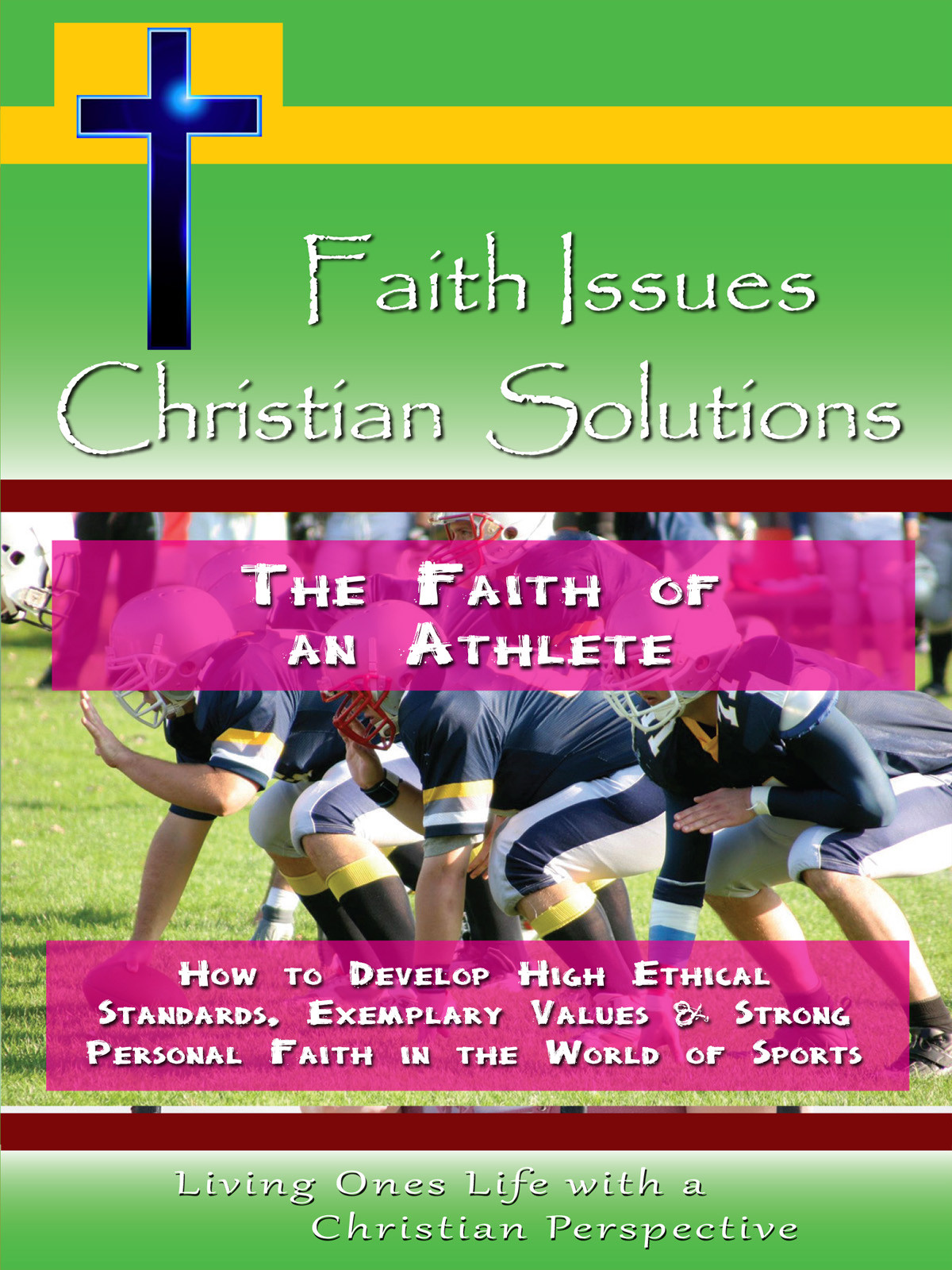 CH10037 - The Faith of an Athlete How to Develop High Ethical Standards, Exemplary Values & Strong Personal Faith in the World of Sports