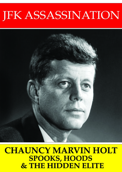 L7956 - JFK Assassination - Chauncey Marvin Holt: Spooks, Hoods & The Hidden Elite